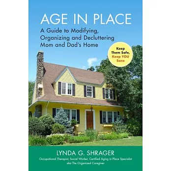 Age in Place: A Guide to Modifying, Organizing and Decluttering Mom and Dad’s Home