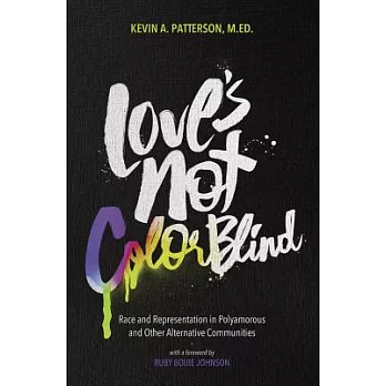 Love’s Not Colorblind: Race and Representation in Polyamorous and Other Alternative Communities