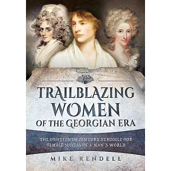 Trailblazing Women of the Georgian Era: The Eighteenth-Century Struggle for Female Success in a Man’s World