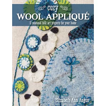 Cozy Wool Appliqué: 11 Seasonal Folk Art Projects for Your Home