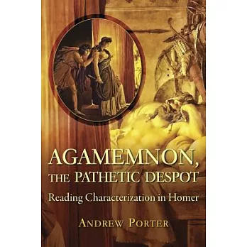 Agamemnon, the Pathetic Despot: Reading Characterization in Homer