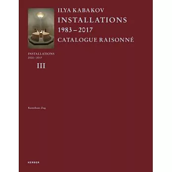 Ilya Kabakov: Installations 1983 - 2017 Catalogue Raisonne: Installations  2000-2017