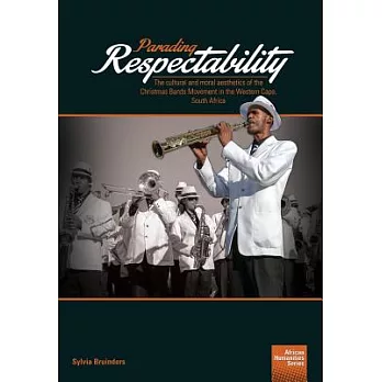 Parading Respectability: The Cultural and Moral Aesthetics of the Christmas Bands Movement in the Western Cape, South Africa