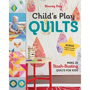 Child’s Play Quilts: Make 20 Stash-Busting Quilts for Kids: Includes Pattern