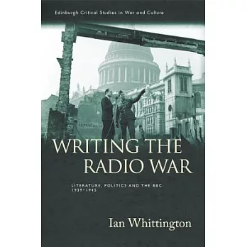Writing the Radio War: Literature, Politics and the BBC 1939-1945