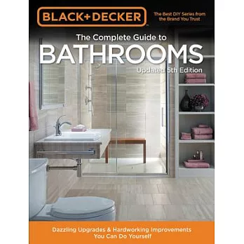 Black & Decker The Complete Guide to Bathrooms: Dazzling Upgrades & Hardworking Improvements You Can Do Yourself