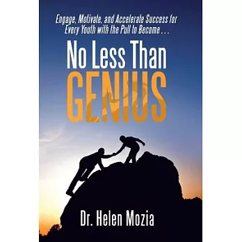 No Less Than Genius: Engage, Motivate, and Accelerate Success for Every Youth With the Pull to Become