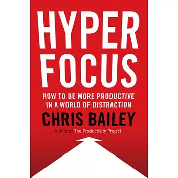 Hyperfocus: How to Be More Productive in a World of Distraction