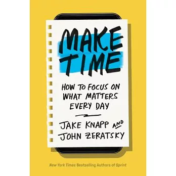 Make Time: How to Focus on What Matters Every Day