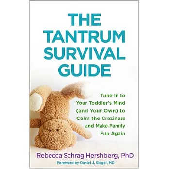 The Tantrum Survival Guide: Tune in to Your Toddler’s Mind (and Your Own) to Calm the Craziness and Make Family Fun Again