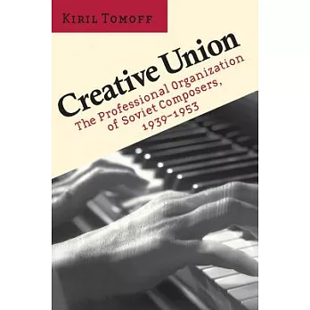 Creative Union: The Professional Organization of Soviet Composers, 1939-1953