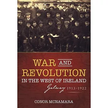 War and Revolution in the West of Ireland: Galway, 1913-22