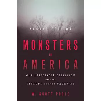 Monsters in America : our historical obsession with the hideous and the haunting /