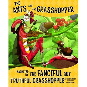 The ants and the grasshopper, narrated by the fanciful but truthful grasshopper /
