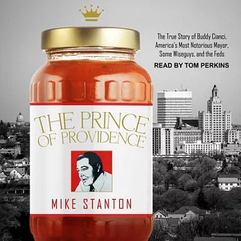 The Prince of Providence: The True Story of Buddy Cianci, America’s Most Notorious Mayor, Some Wiseguys, and the Feds