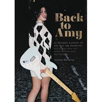 Back to Amy: An Intimate Portrait of the Real Amy Winehouse Featuring Rare and Unseen Photographs