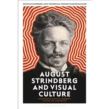 August Strindberg and Visual Culture: The Emergence of Optical Modernity in Image, Text and Theatre