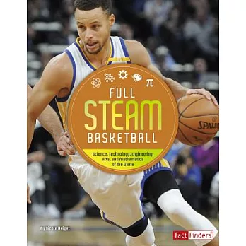 Full STEAM basketball : science, technology, engineering, arts, and mathematics of the game