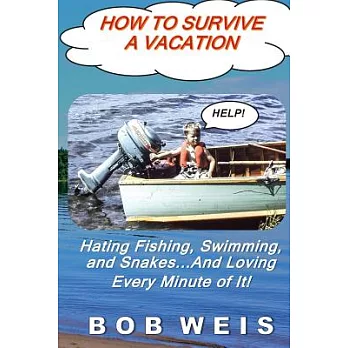 How to Survive a Vacation: Hating Fishing, Swimming, and Snakes...And Loving Every Minute of It!