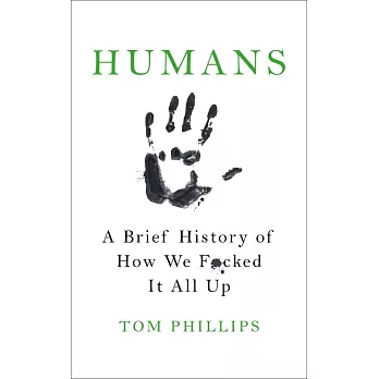 Humans: A Brief History of How We F*cked It All Up