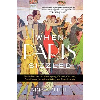 When Paris Sizzled: The 1920s Paris of Hemingway, Chanel, Cocteau, Cole Porter, Josephine Baker, and Their Friends