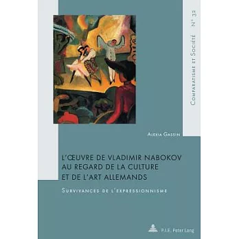 L’Oeuvre de Vladimir Nabokov Au Regard de la Culture Et de l’Art Allemands: Survivances de l’Expressionnisme