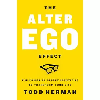 The Alter Ego Effect: The Power of Secret Identities to Transform Your Life