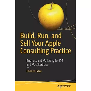 Build, Run, and Sell Your Apple Consulting Practice: Business and Marketing for Ios and MAC Start Ups