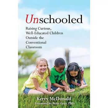 Unschooled : raising curious, well-educated children outside the conventional classroom /