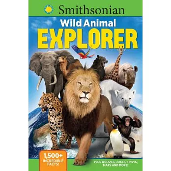 Smithsonian Wild Animal Explorer: 1500+ Incredible Facts, Plus Quizzes, Jokes, Trivia, Maps and More!