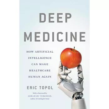 Deep Medicine: How Artificial Intelligence Can Make Healthcare Human Again