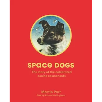 Space Dogs: The Story of the Celebrated Canine Cosmonauts