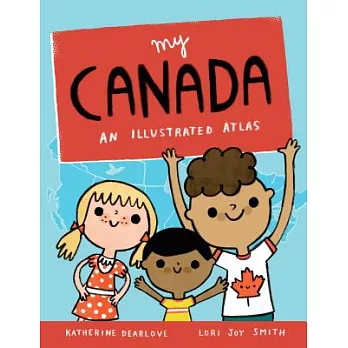 My Canada: An Illustrated Atlas