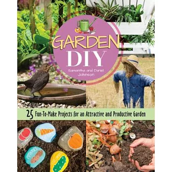 Garden Diy: 25 Fun-to-make Projects for an Attractive and Productive Garden