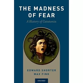 The Madness of Fear: A History of Catatonia