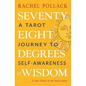 Seventy-Eight Degrees of Wisdom: A Tarot Journey to Self-Awareness (a New Edition of the Tarot Classic)