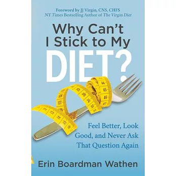 Why Can’t I Stick to My Diet?: Feel Better, Look Good and Never Ask That Question Again