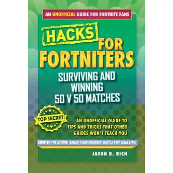 Fortnite Battle Royale Hacks: Surviving and Winning 50 v 50 Matches: An Unofficial Guide to Tips and Tricks That Other Guides Wo