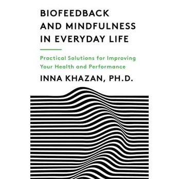 Biofeedback and Mindfulness in Everyday Life: Practical Solutions for Improving Your Health and Performance