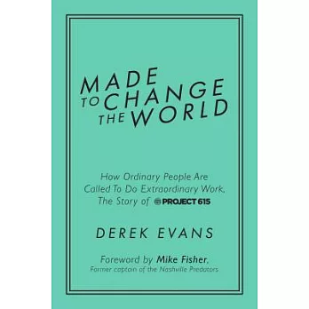 Made to Change the World: How Ordinary People Are Called to Do Extraordinary Work, the Story of Project 615