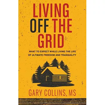 Living Off the Grid: What to Expect While Living the Life of Ultimate Freedom and Tranquility