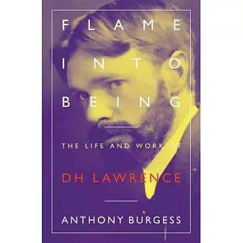 Flame Into Being: The Life and Work of Dh Lawrence