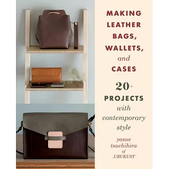 Making Leather Bags, Wallets, and Cases: 20+ Projects with Contemporary Style