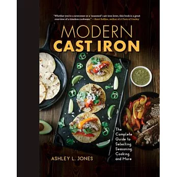 Modern Cast Iron: The Complete Guide to Selecting, Seasoning, Cooking, and More