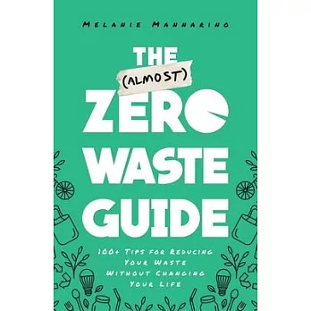 The (Almost) Zero Waste Guide: 100+ Tips for Reducing Your Waste Without Changing Your Life