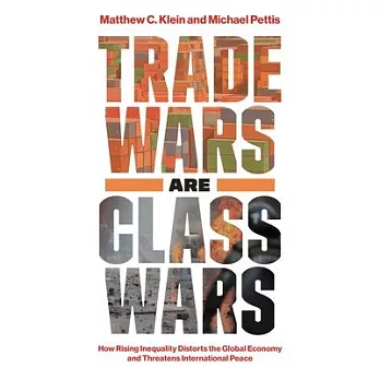 Trade Wars Are Class Wars: How Rising Inequality Distorts the Global Economy and Threatens International Peace