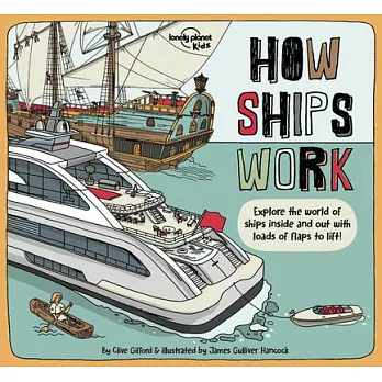 How ships work  : explore the world of ships inside and out with loads of flaps to lift!