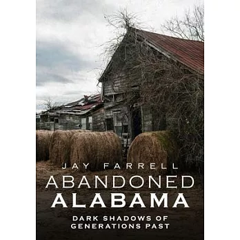 Abandoned Alabama: Dark Shadows of Generations Past