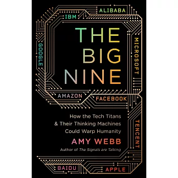 The Big Nine: How the Tech Titans and Their Thinking Machines Could Warp Humanity