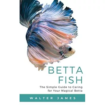 Betta Fish: The Simple Guide to Caring for Your Magical Betta
